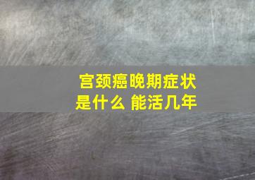 宫颈癌晚期症状是什么 能活几年